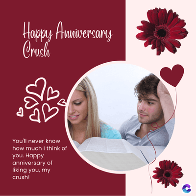 Happy Anniversary
Crush
B
You'll never know
how much I think of
you. Happy
anniversary of
liking you, my
crush!