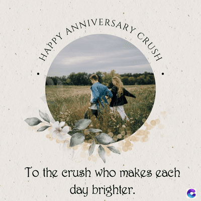 HAPPY
ANNIVERSARY
CRUSH
To the crush who makes each
day brighter.