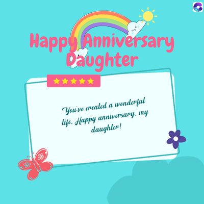 Happy Anniversary
Daughter
*****
You've created a wonderful
life. Happy anniversary. my
daughter!
C