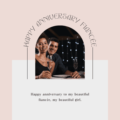 HAPPY
ANNIVERSARY
FIANCÉE-
Happy anniversary to my beautiful
fiancée, my beautiful girl.