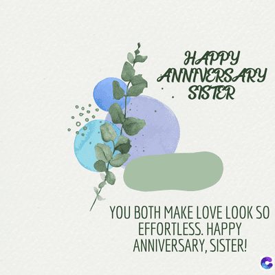 HAPPY
ANNIVERSARY
SISTER
YOU BOTH MAKE LOVE LOOK SO
EFFORTLESS. HAPPY
ANNIVERSARY, SISTER!