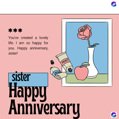 ***
You've created a lovely
life. I am so happy for
you. Happy anniversary,
sister!
sister
PAINT
Happy
Anniversary