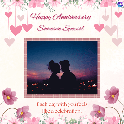 Happy Anniversary
Someone Special
Each day with you feels
like a celebration.
