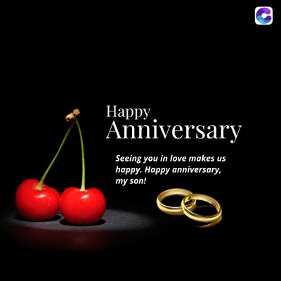 Happy
Anniversary
Seeing you in love makes us
happy. Happy anniversary,
my son!