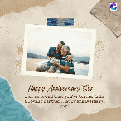 Happy Anniversary Son
I am so proud that you've turned into
a loving partner. Happy anniversary,
son!