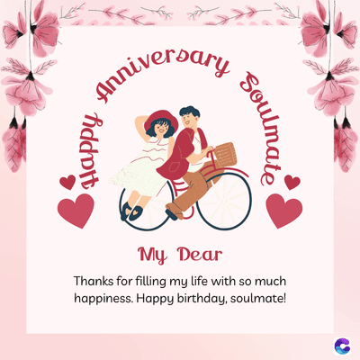 Happy
Anniversary
Soulmate
My Dear
Thanks for filling my life with so much
happiness. Happy birthday, soulmate!