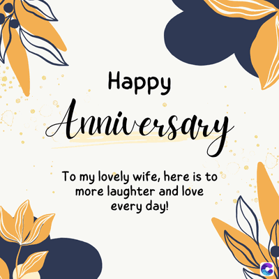 Happy
Anniversary
To my lovely wife, here is to
more laughter and love
every day!