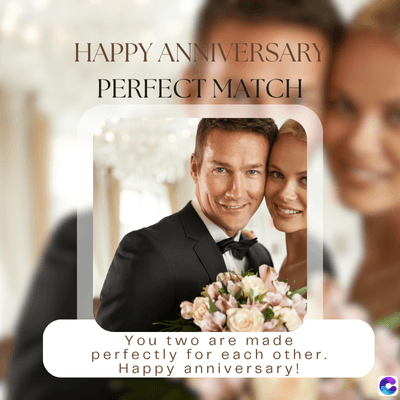 HAPPY ANNIVERSARY
PERFECT MATCH
You two are made
perfectly for each other.
Happy anniversary!