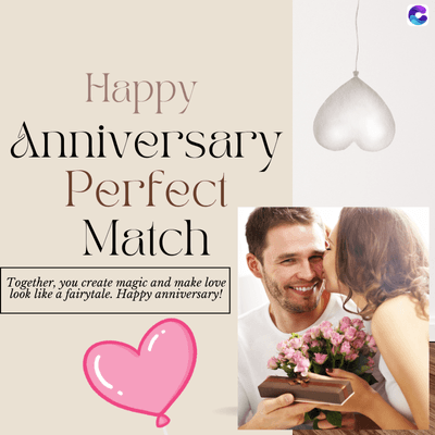 Happy
Anniversary
Perfect
Match
Together, you create magic and make love
look like a fairytale. Happy anniversary!