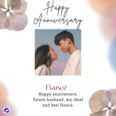 Happy
Anniversary
Fiancé
Happy anniversary,
future husband, my ideal
and best fiancé.