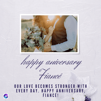 happy aniversary
Fiance
OUR LOVE BECOMES STRONGER WITH
EVERY DAY. HAPPY ANNIVERSARY,
FIANCÉ!