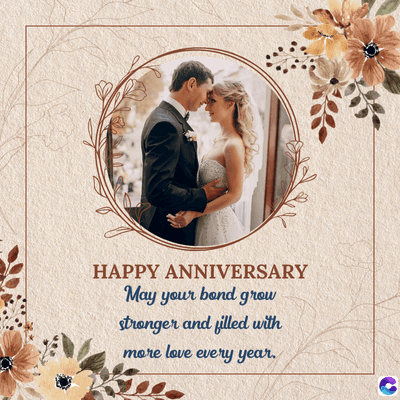 HAPPY ANNIVERSARY
May your bond grow
stronger and filled with
more love every year.