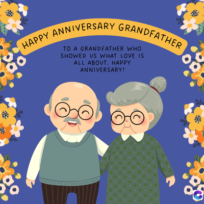 HAPPY ANNIVERSARY GRANDFATHER
TO A GRANDFATHER WHO
SHOWED US WHAT LOVE IS
ALL ABOUT. HAPPY
ANNIVERSARY!