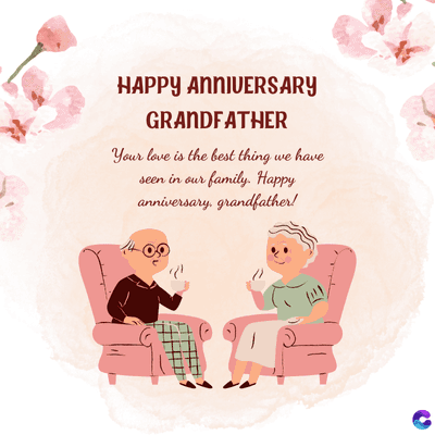 HAPPY ANNIVERSARY
GRANDFATHER
Your love is the best thing we have
seen in our family. Happy
anniversary, grandfather!