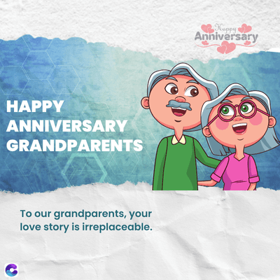 HAPPY
ANNIVERSARY
GRANDPARENTS
To our grandparents, your
love story is irreplaceable.
Happy
Anniversary