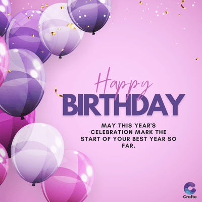 Happy
BIRTHDAY
MAY THIS YEAR'S
CELEBRATION MARK THE
START OF YOUR BEST YEAR SO
FAR.
Crafto
