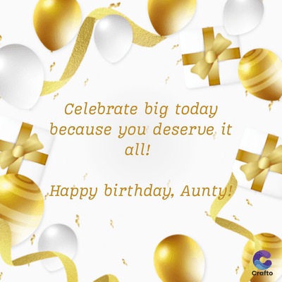 Celebrate big today
because you deserve, it
all!
Happy birthday, Aunty!
Crafto