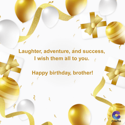 Laughter, adventure, and success,
I wish them all to you.
Happy birthday, brother!
Crafto