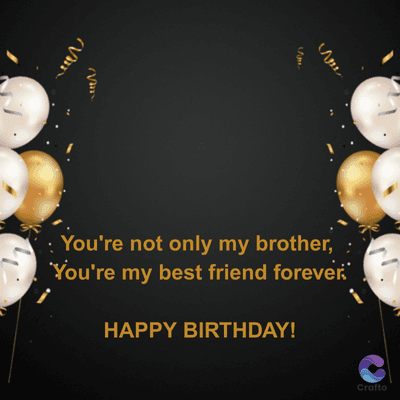 : You're not only my brother,
You're my best friend forever.
HAPPY BIRTHDAY!
Crafto