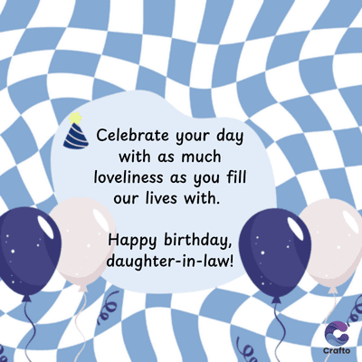 Celebrate your day
with as much
loveliness as you fill
our lives with.
Happy birthday,
daughter-in-law!
es
Crafto