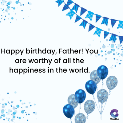 Happy birthday, Father! You
are worthy of all the
happiness in the world.
Crafto