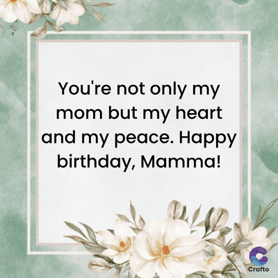 You're not only my
mom but my heart
and my peace. Happy
birthday, Mamma!
Crafto