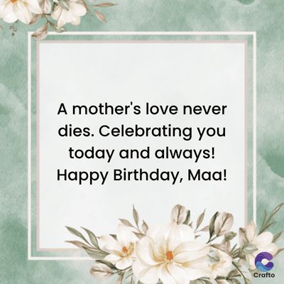 A mother's love never
dies. Celebrating you
today and always!
Happy Birthday, Maa!
Crafto