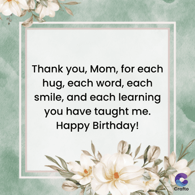 Thank you, Mom, for each
hug, each word, each
smile, and each learning
you have taught me.
Happy Birthday!
Crafto
