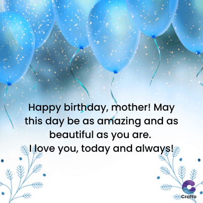 Happy birthday, mother! May
this day be as amazing and as
beautiful as you are.
I love you, today and always!
>>>Crafto