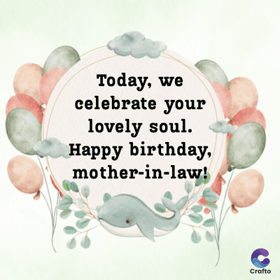 Today, we
celebrate your
lovely soul.
Happy birthday,
mother-in-law!
Crafto