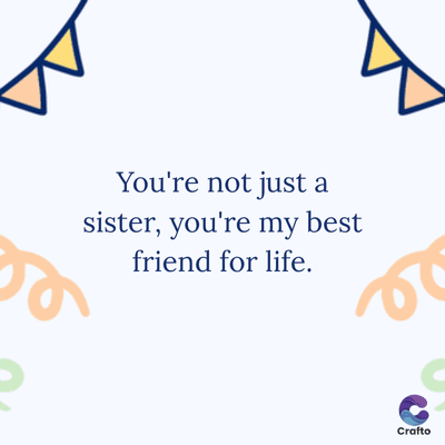 You're not just a
sister, you're my best
friend for life.
Crafto