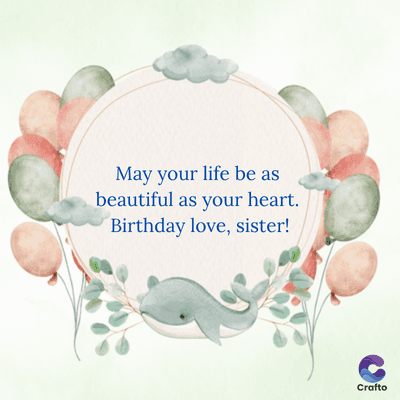 May your life be as
beautiful as your heart.
Birthday love, sister!
Crafto