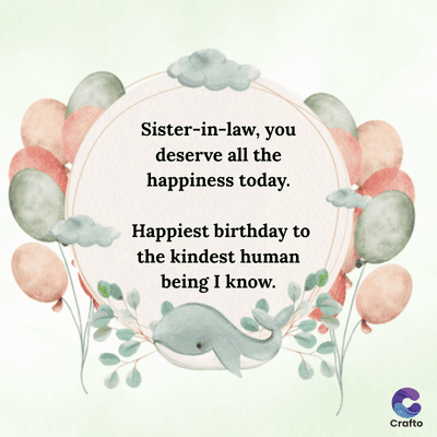 Sister-in-law, you
deserve all the
happiness today.
Happiest birthday to
the kindest human
being I know.
Crafto