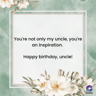You're not only my uncle, you're
an inspiration.
Happy birthday, uncle!
Crafto