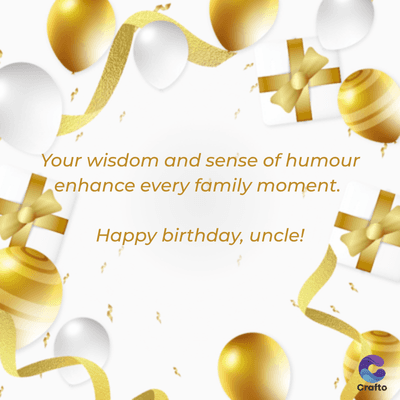Your wisdom and sense of humour
enhance every family moment.
Happy birthday, uncle!
Crafto