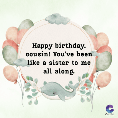 Happy birthday,
cousin! You've been
like a sister to me
all along.
Crafto
