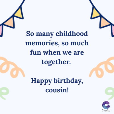 So many childhood
memories, so much
fun when we are
together.
Happy birthday,
cousin!
00
9
Crafto
