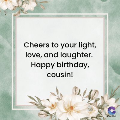 Cheers to your light,
love, and laughter.
Happy birthday,
cousin!
Crafto