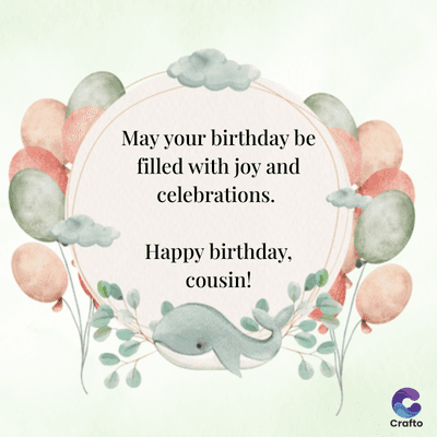 May your birthday be
filled with joy and
celebrations.
Happy birthday,
cousin!
Crafto