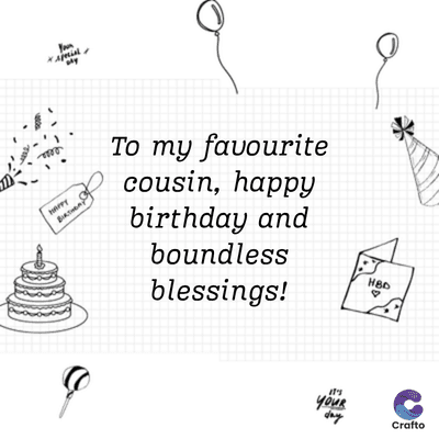 HAPPY
To my favourite
cousin, happy
birthday and
boundless
blessings!
it's
YouR
HBD
day
Crafto