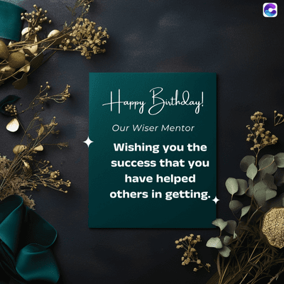 Happy Birthday!
Our Wiser Mentor
Wishing you the
success that you
have helped
others in getting.