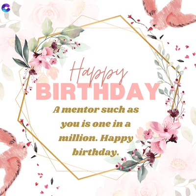 Happy
BIRTHDAY
A mentor such as
you is one in a
million. Happy
birthday.