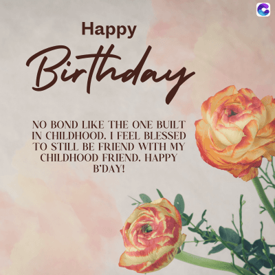 Happy
Birthday
NO BOND LIKE THE ONE BUILT
IN CHILDHOOD. I FEEL BLESSED
TO STILL BE FRIEND WITH MY
CHILDHOOD FRIEND. HAPPY
B'DAY!