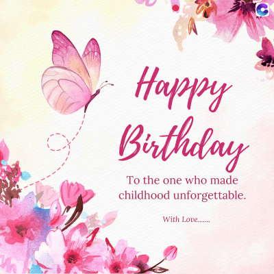 Happy
Birthday
To the one who made
childhood unforgettable.
With Love.......