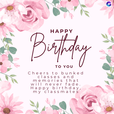HAPPY
Birthday
TO YOU
Cheers to bunked
classes and
memories that
will never fade.
Happy birthday,
my classmates