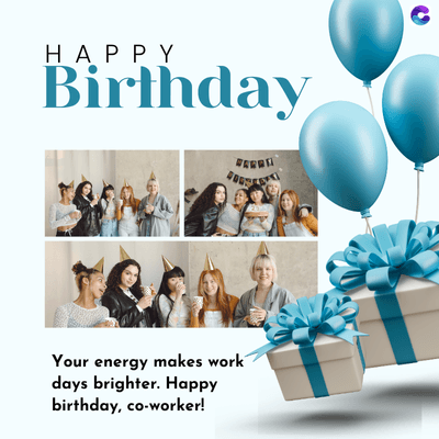 HAPPY
Birthday
Your energy makes work
days brighter. Happy
birthday, co-worker!