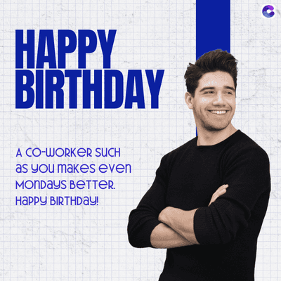 HAPPY
BIRTHDAY
A CO-WORKER SUCH
as you makes even
MONDAYS BETTER.
HAPPY BIRTHDAY!
