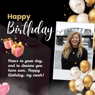Happy
Birthday
Here's to your day,
and to dreams you
have seen. Happy
birthday, my crush!