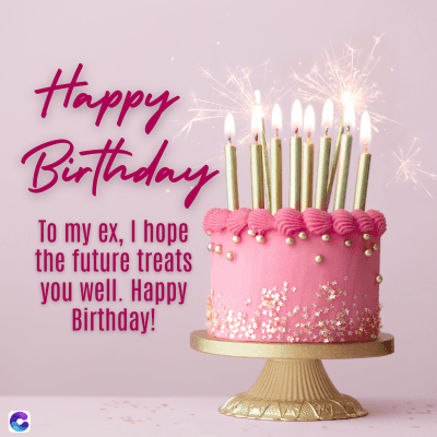 Happy
Birthday
To my ex, I hope
the future treats
you well. Happy
Birthday!