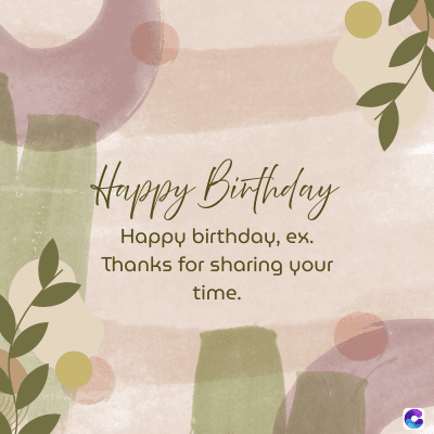 Happy Birthday
Happy birthday, ex.
Thanks for sharing your
time.